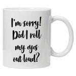 Šalica - I'm sorry! Did I roll my eyes out loud