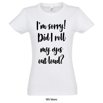 Im sorry did I roll my eyes out loud