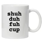 Shuh duh fuh cup