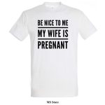 Be nice to me my wife is pregnant