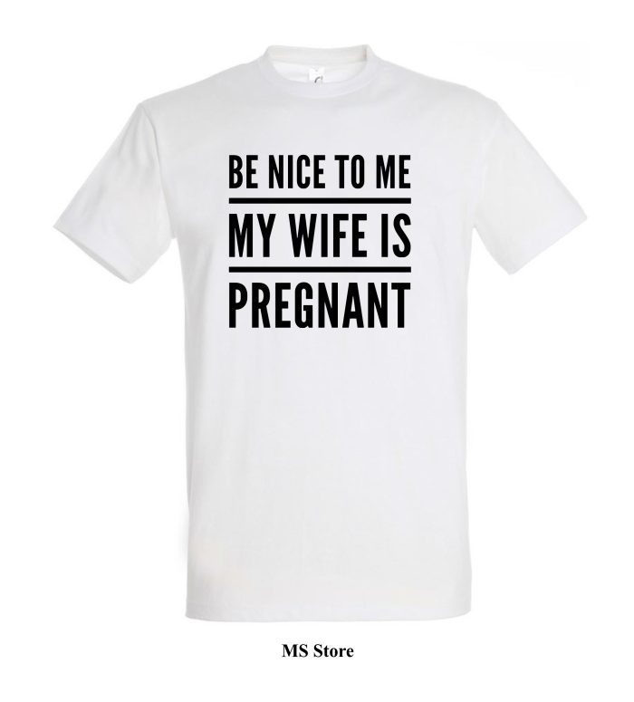 Be nice to me my wife is pregnant